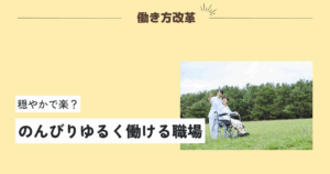 穏やかで楽？ のんびりゆるく働ける職場